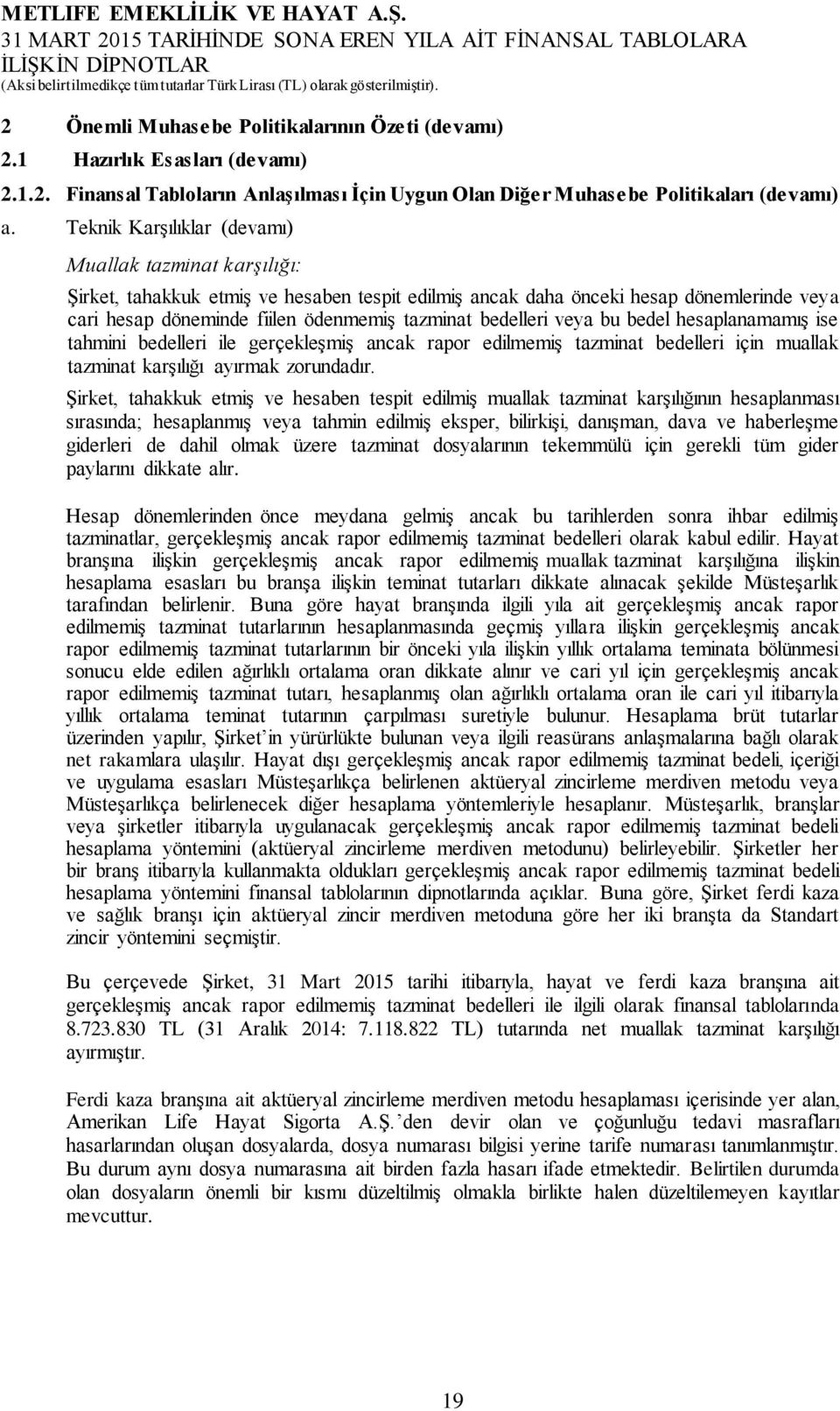 bedelleri veya bu bedel hesaplanamamış ise tahmini bedelleri ile gerçekleşmiş ancak rapor edilmemiş tazminat bedelleri için muallak tazminat karşılığı ayırmak zorundadır.