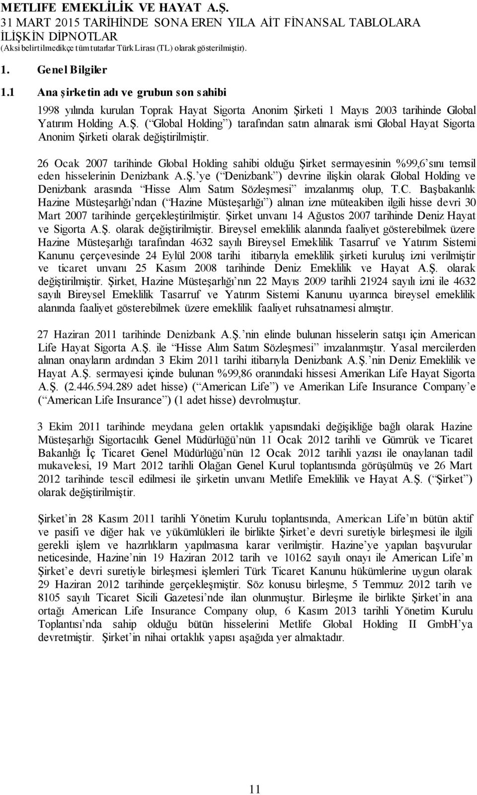 26 Ocak 2007 tarihinde Global Holding sahibi olduğu Şirket sermayesinin %99,6 sını temsil eden hisselerinin Denizbank A.Ş. ye ( Denizbank ) devrine ilişkin olarak Global Holding ve Denizbank arasında Hisse Alım Satım Sözleşmesi imzalanmış olup, T.