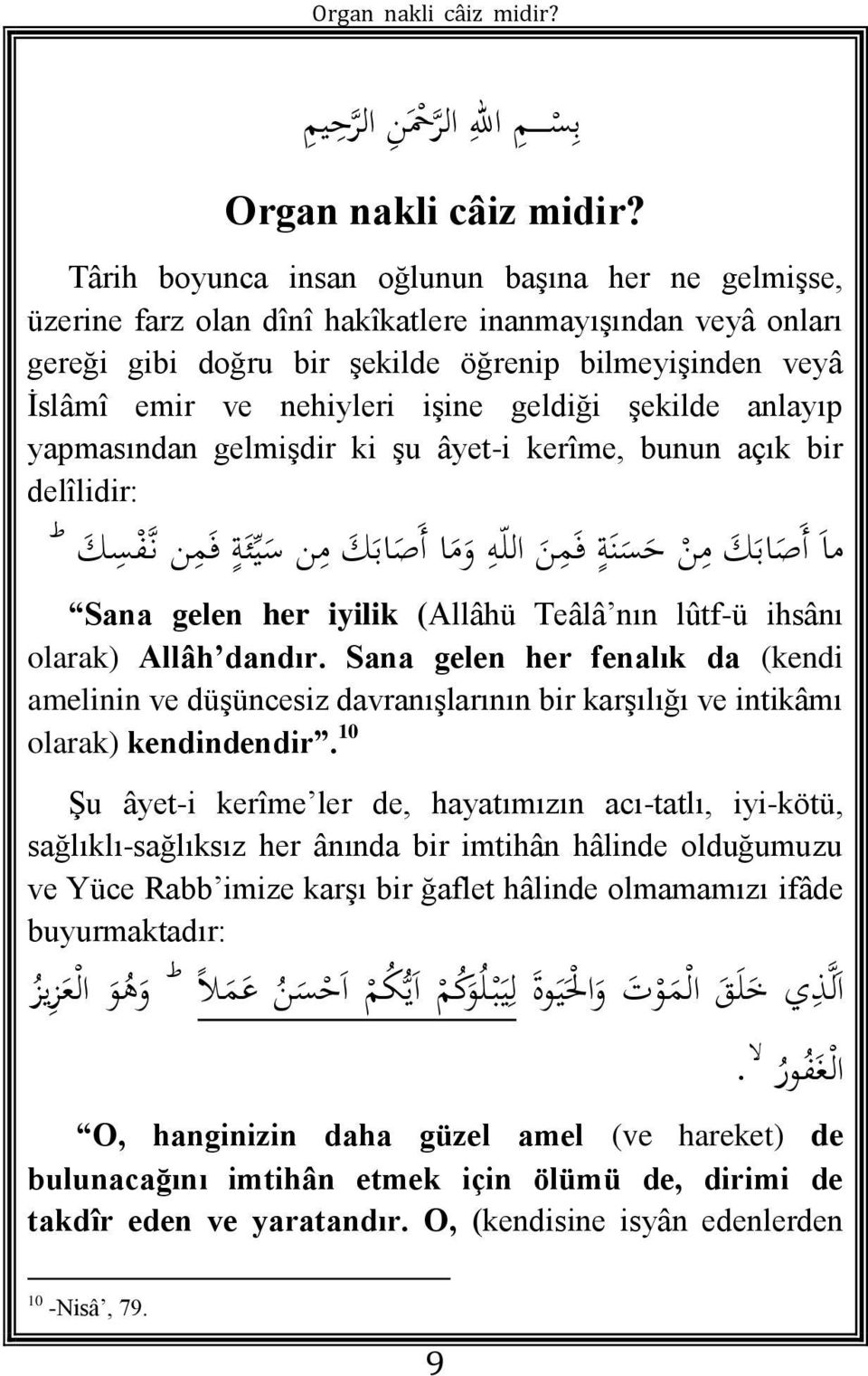 işine geldiği şekilde anlayıp yapmasından gelmişdir ki şu âyet-i kerîme, bunun açık bir delîlidir: ما أصابك م ن ح سن ة ف م ن الل ه وما أصاب ك م ن س ي ئ ة ف م ن ن ف س ك Sana gelen her iyilik (Allâhü