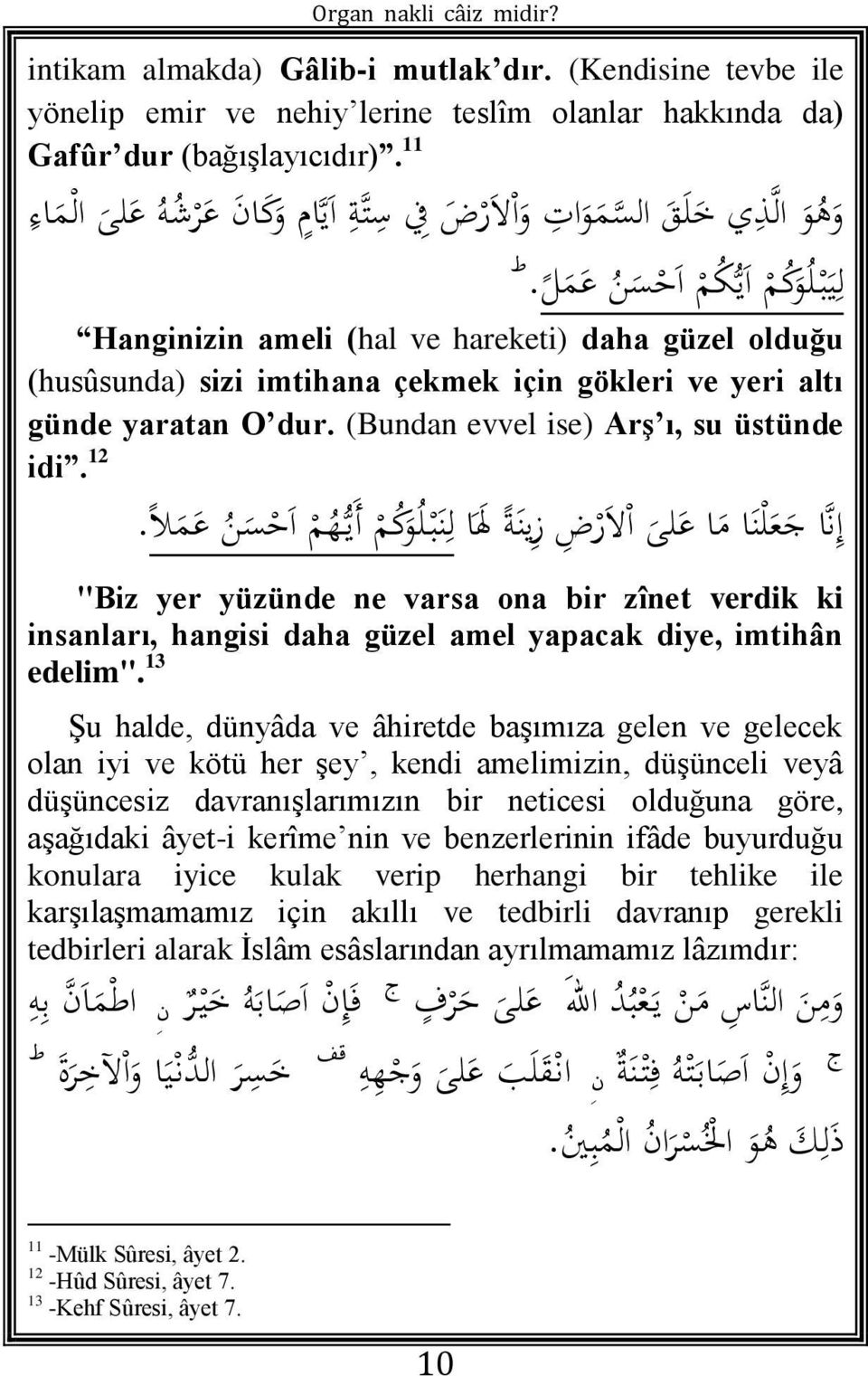 Hanginizin ameli (hal ve hareketi) daha güzel olduğu (husûsunda) sizi imtihana çekmek için gökleri ve yeri altı günde yaratan O dur. (Bundan evvel ise) Arş ı, su üstünde idi.