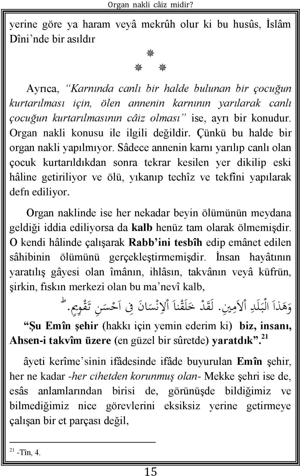 Sâdece annenin karnı yarılıp canlı olan çocuk kurtarıldıkdan sonra tekrar kesilen yer dikilip eski hâline getiriliyor ve ölü, yıkanıp techîz ve tekfîni yapılarak defn ediliyor.