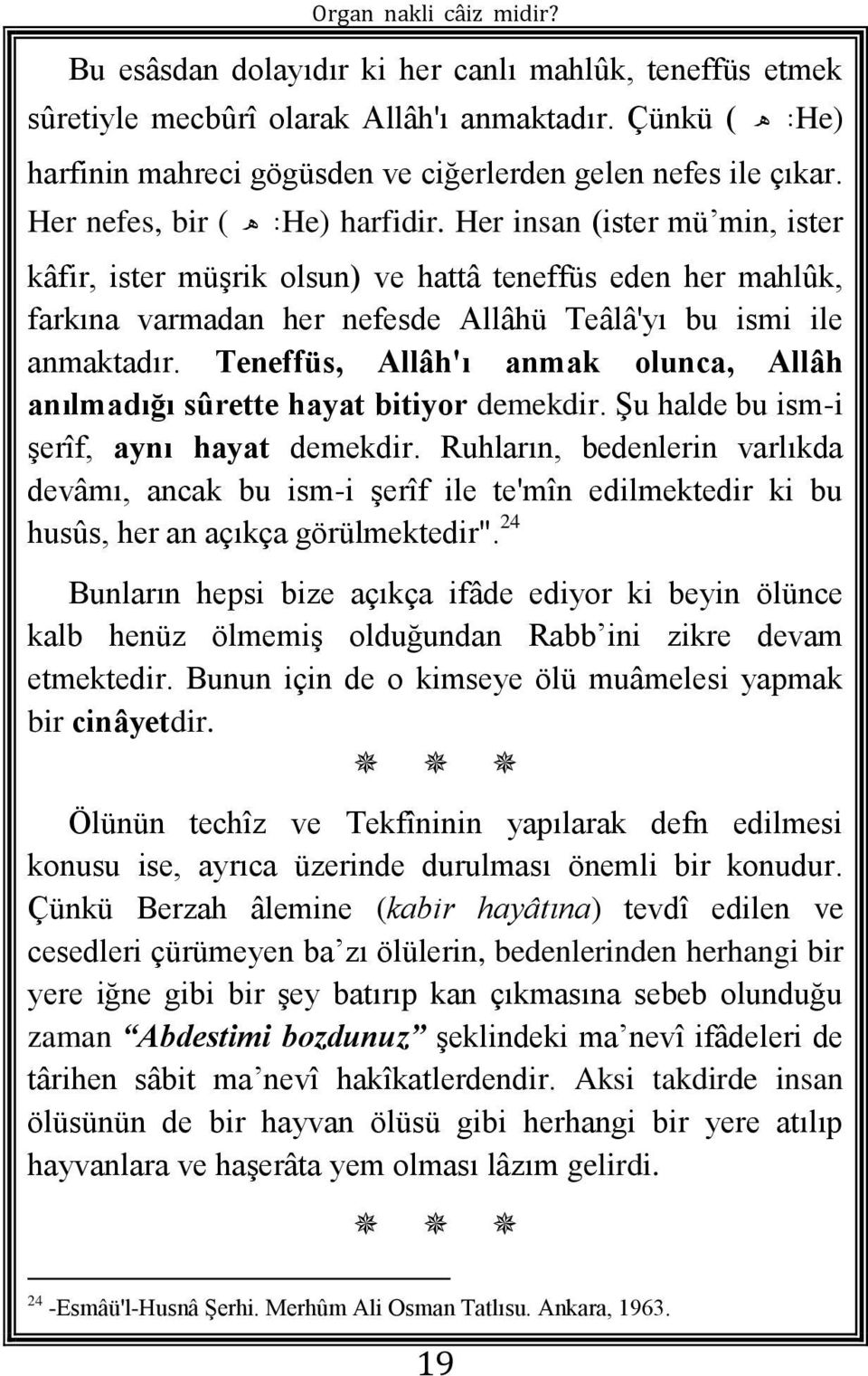 Teneffüs, Allâh'ı anmak olunca, Allâh anılmadığı sûrette hayat bitiyor demekdir. Şu halde bu ism-i şerîf, aynı hayat demekdir.