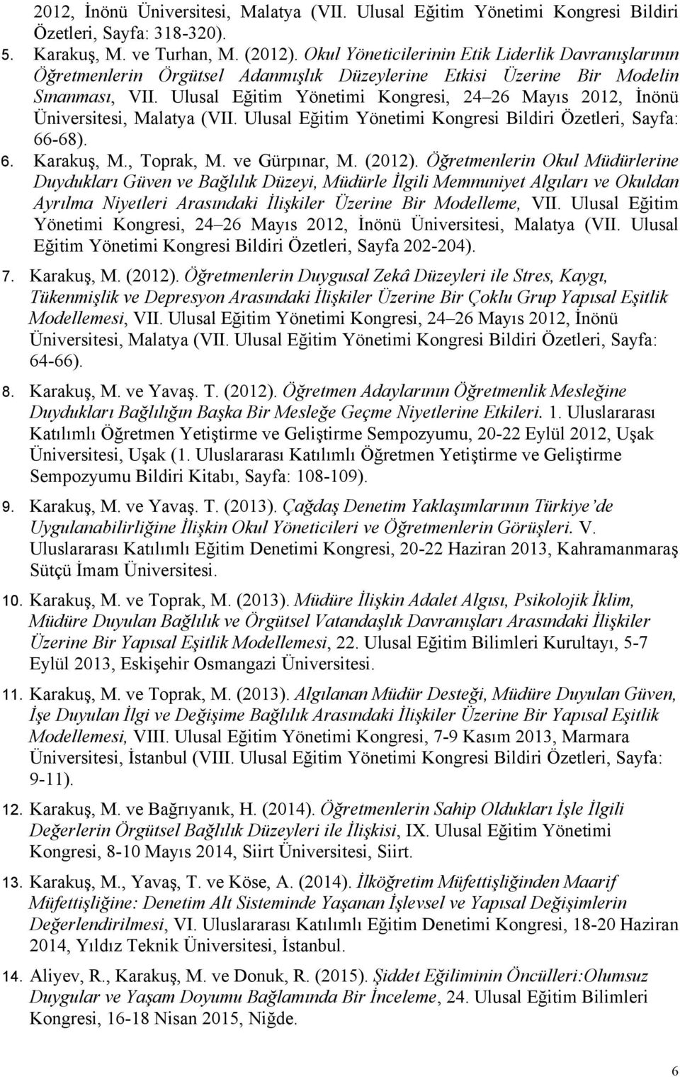 Ulusal Eğitim Yönetimi Kongresi, 24 26 Mayıs 2012, İnönü Üniversitesi, Malatya (VII. Ulusal Eğitim Yönetimi Kongresi Bildiri Özetleri, Sayfa: 66-68). 6. Karakuş, M., Toprak, M. ve Gürpınar, M. (2012).