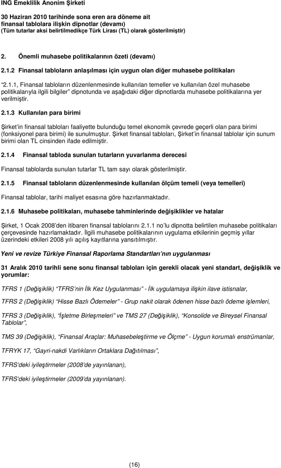 1, Finansal tabloların düzenlenmesinde kullanılan temeller ve kullanılan özel muhasebe politikalarıyla ilgili bilgiler dipnotunda ve aşağıdaki diğer dipnotlarda muhasebe politikalarına yer