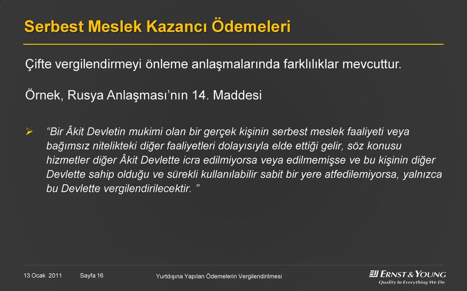 dolayısıyla elde ettiği gelir, söz konusu hizmetler diğer Âkit Devlette icra edilmiyorsa veya edilmemişse ve bu kişinin diğer