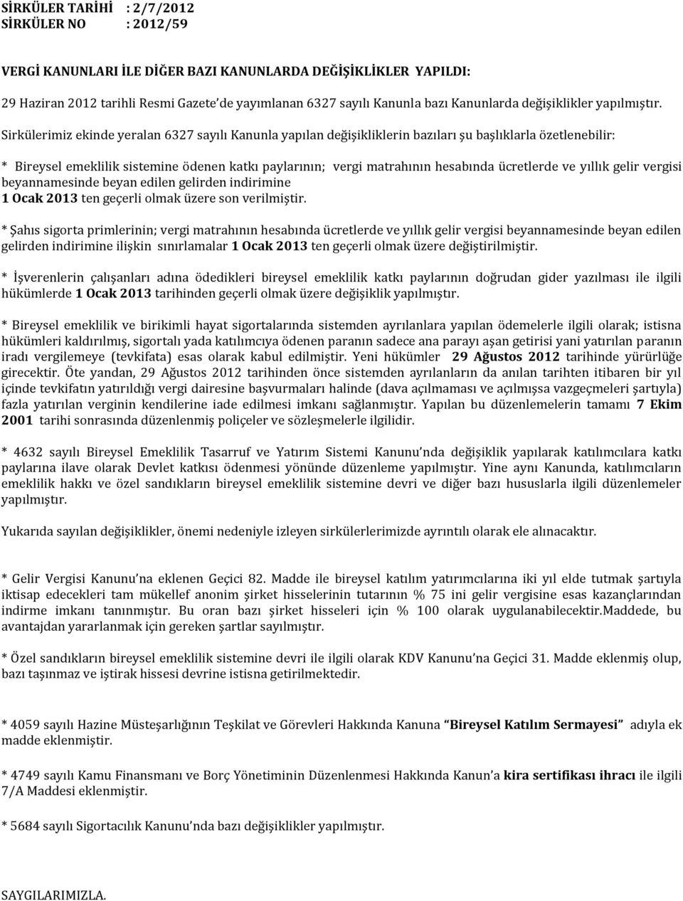 Sirkülerimiz ekinde yeralan 6327 sayılı Kanunla yapılan değişikliklerin bazıları şu başlıklarla özetlenebilir: * Bireysel emeklilik sistemine ödenen katkı paylarının; vergi matrahının hesabında