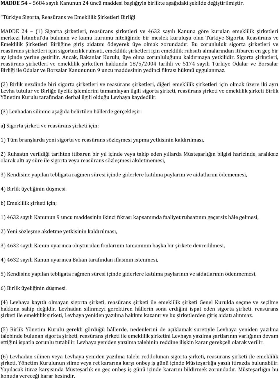 kamu kurumu niteliğinde bir meslek kuruluşu olan Türkiye Sigorta, Reasürans ve Emeklilik Şirketleri Birliğine giriş aidatını ödeyerek üye olmak zorundadır.