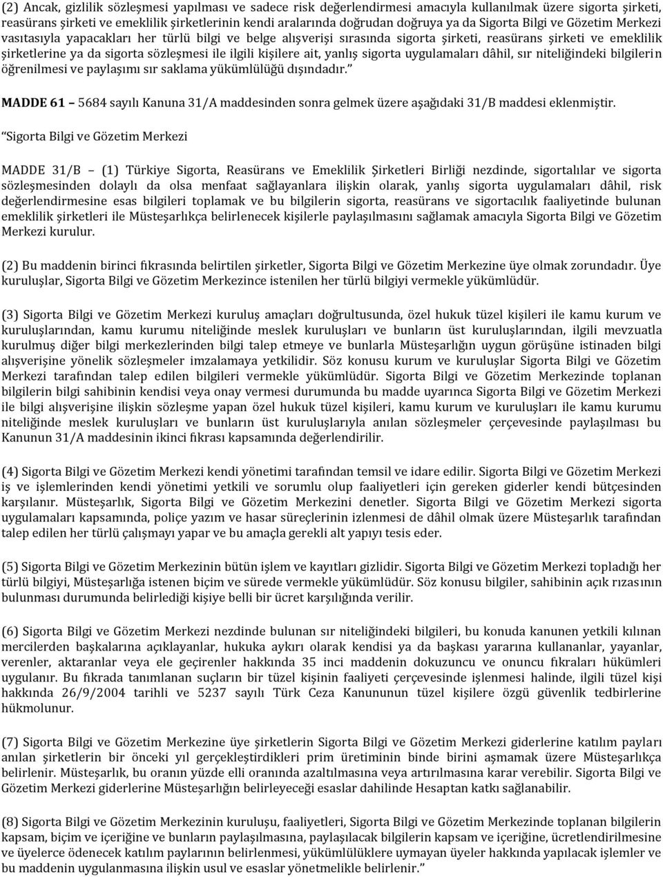 ilgili kişilere ait, yanlış sigorta uygulamaları dâhil, sır niteliğindeki bilgilerin öğrenilmesi ve paylaşımı sır saklama yükümlülüğü dışındadır.