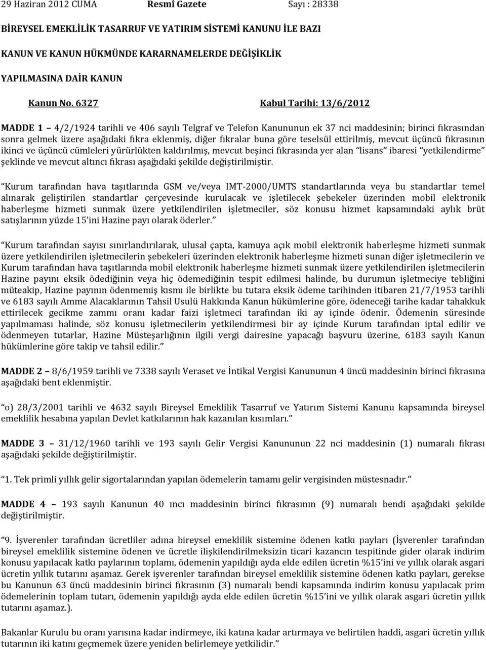 buna göre teselsül ettirilmiş, mevcut üçüncü fıkrasının ikinci ve üçüncü cümleleri yürürlükten kaldırılmış, mevcut beşinci fıkrasında yer alan lisans ibaresi yetkilendirme şeklinde ve mevcut altıncı