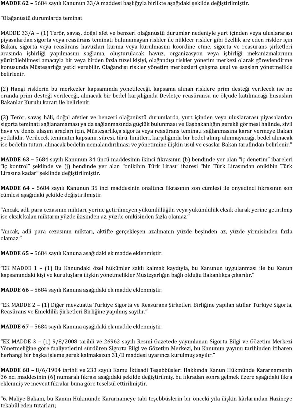 riskler ile nükleer riskler gibi özellik arz eden riskler için Bakan, sigorta veya reasürans havuzları kurma veya kurulmasını koordine etme, sigorta ve reasürans şirketleri arasında işbirliği