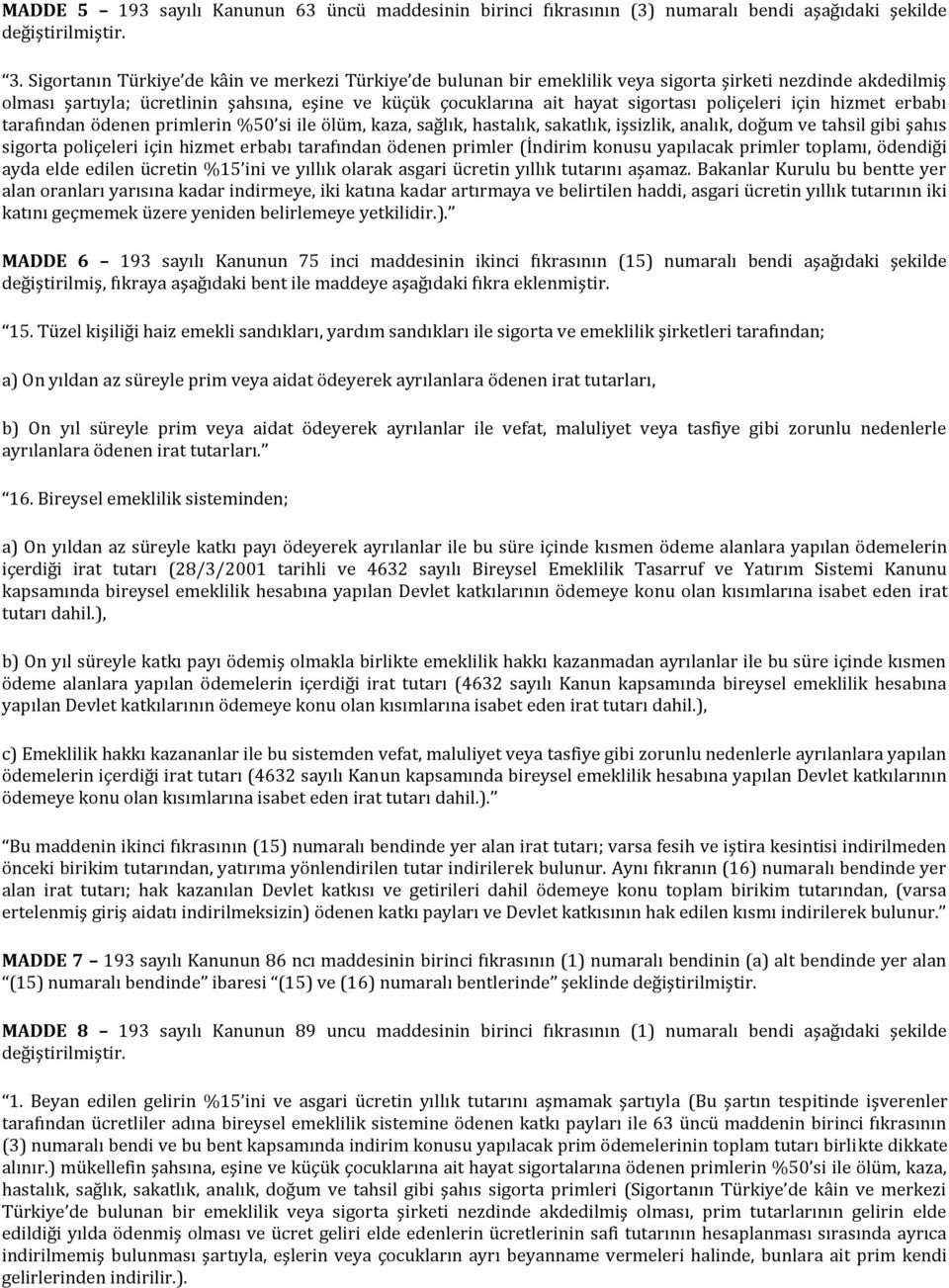 poliçeleri için hizmet erbabı tarafından ödenen primlerin %50 si ile ölüm, kaza, sağlık, hastalık, sakatlık, işsizlik, analık, doğum ve tahsil gibi şahıs sigorta poliçeleri için hizmet erbabı