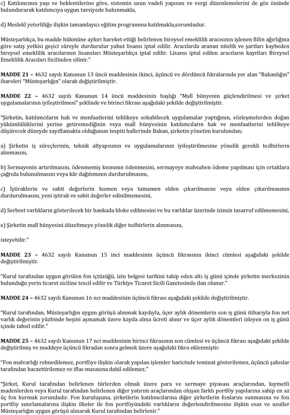 Müsteşarlıkça, bu madde hükmüne aykırı hareket ettiği belirlenen bireysel emeklilik aracısının işlenen fiilin ağırlığına göre satış yetkisi geçici süreyle durdurulur yahut lisansı iptal edilir.