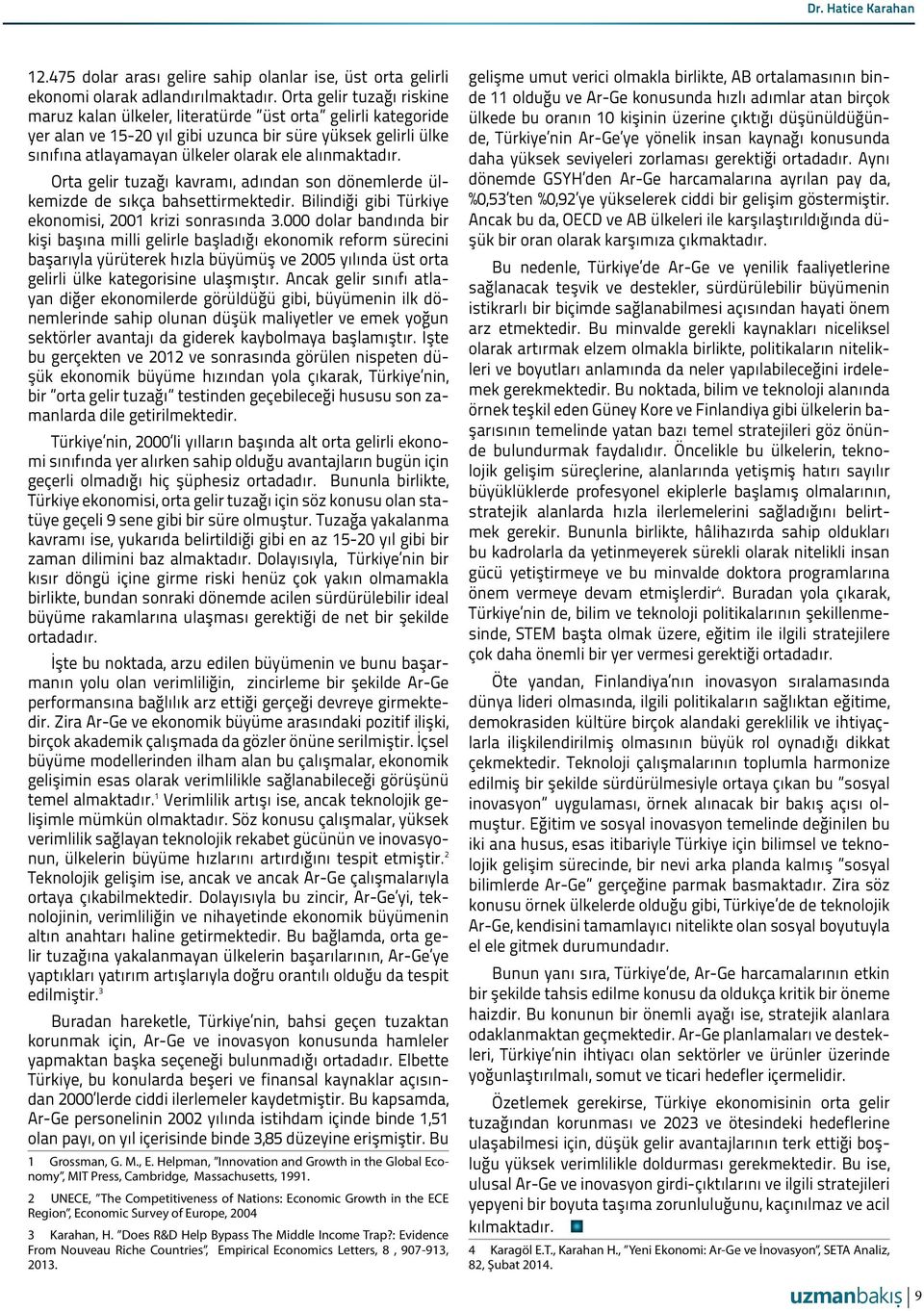 alınmaktadır. Orta gelir tuzağı kavramı, adından son dönemlerde ülkemizde de sıkça bahsettirmektedir. Bilindiği gibi Türkiye ekonomisi, 2001 krizi sonrasında 3.