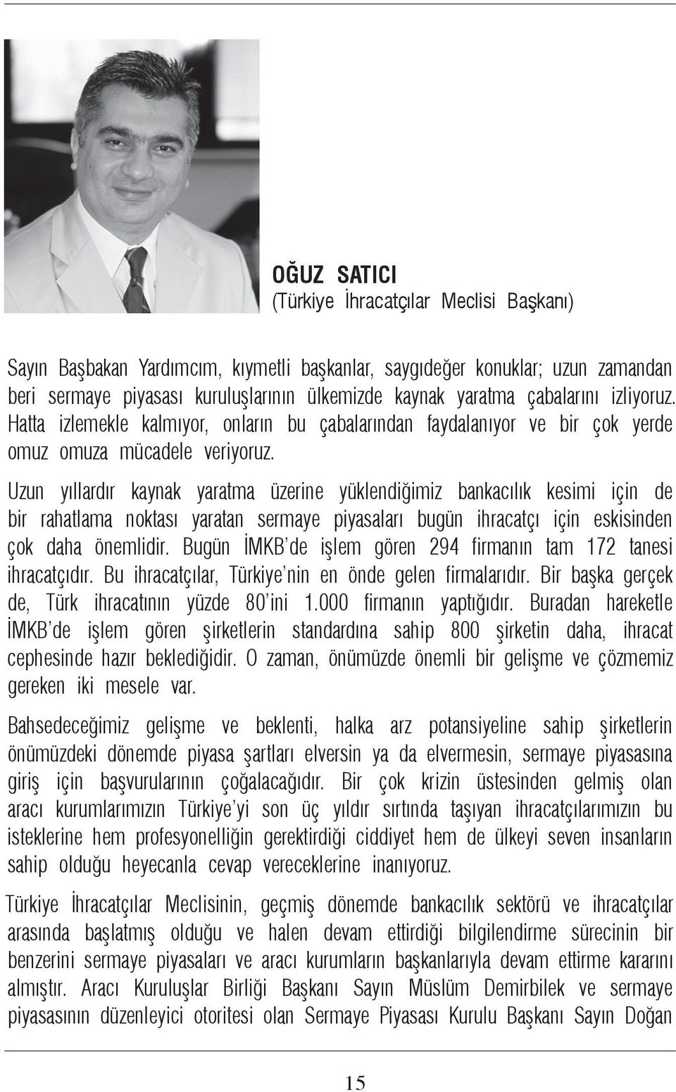 Uzun yıllardır kaynak yaratma üzerine yüklendiğimiz bankacılık kesimi için de bir rahatlama noktası yaratan sermaye piyasaları bugün ihracatçı için eskisinden çok daha önemlidir.