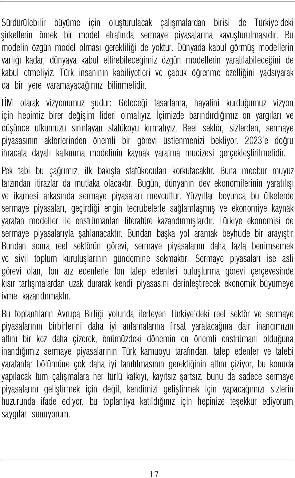 Türk insanının kabiliyetleri ve çabuk öğrenme özelliğini yadsıyarak da bir yere varamayacağımız bilinmelidir.