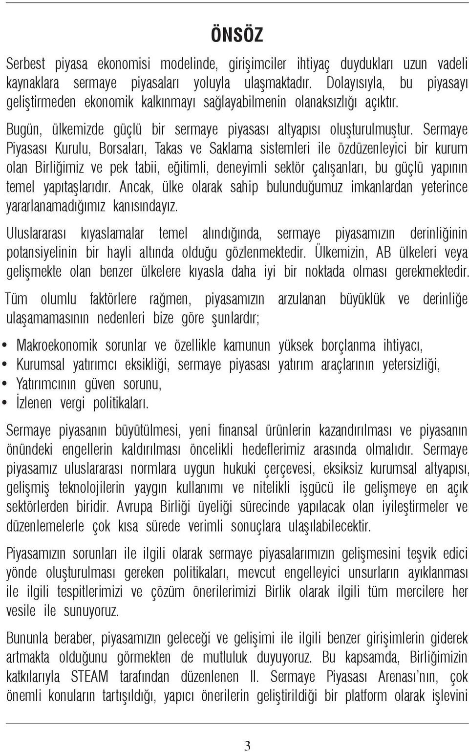 Sermaye Piyasası Kurulu, Borsaları, Takas ve Saklama sistemleri ile özdüzenleyici bir kurum olan Birliğimiz ve pek tabii, eğitimli, deneyimli sektör çalışanları, bu güçlü yapının temel yapıtaşlarıdır.