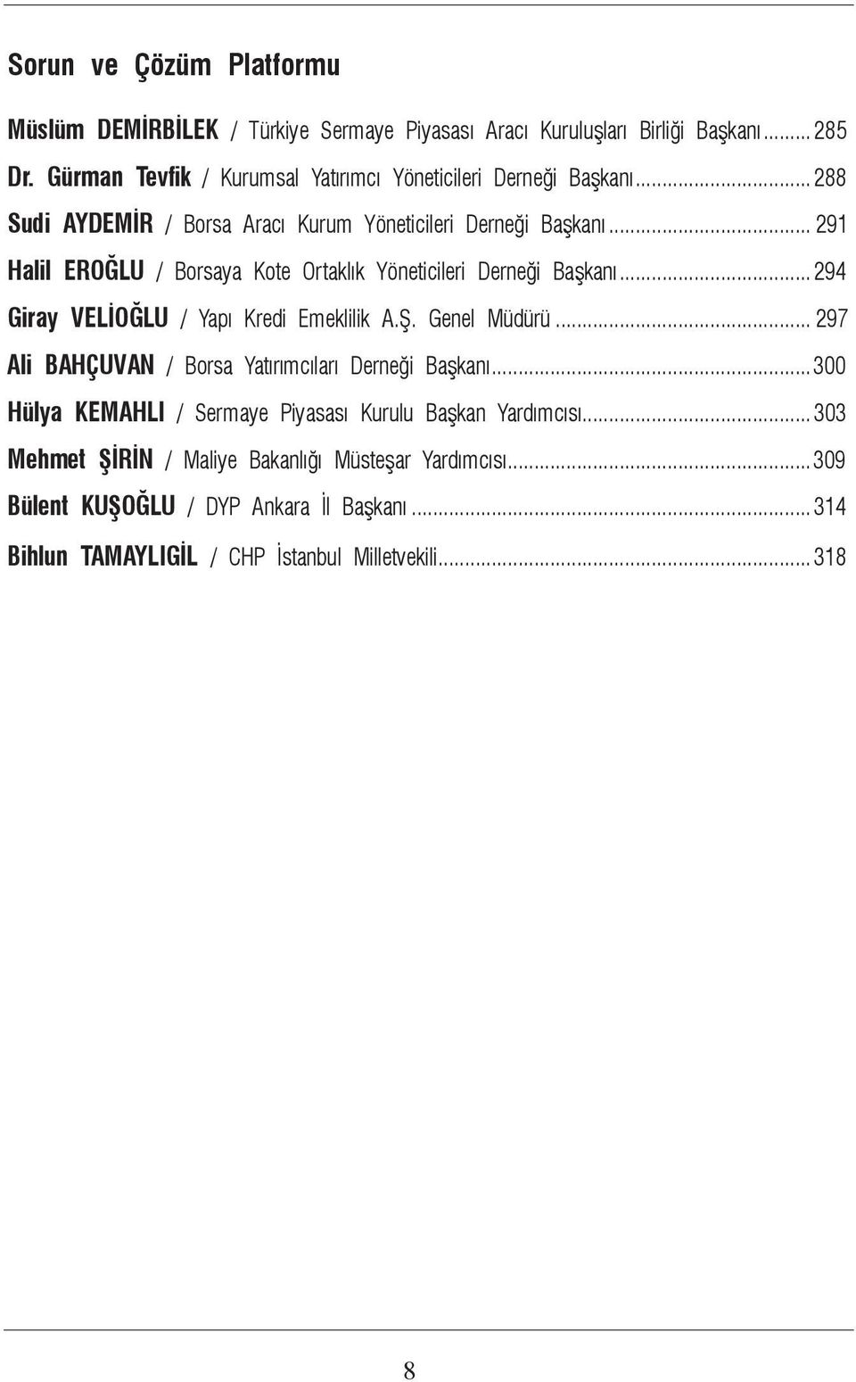 .. 291 Halil EROĞLU / Borsaya Kote Ortaklık Yöneticileri Derneği Başkanı...294 Giray VELİOĞLU / Yapı Kredi Emeklilik A.Ş. Genel Müdürü.