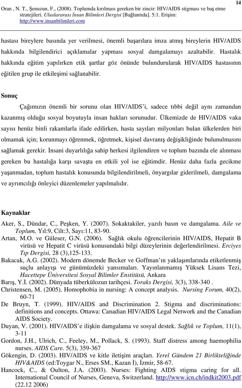 Sonuç Çağımızın önemli bir sorunu olan HIV/AIDS i, sadece tıbbi değil aynı zamandan kazanmış olduğu sosyal boyutuyla insan hakları sorunudur.