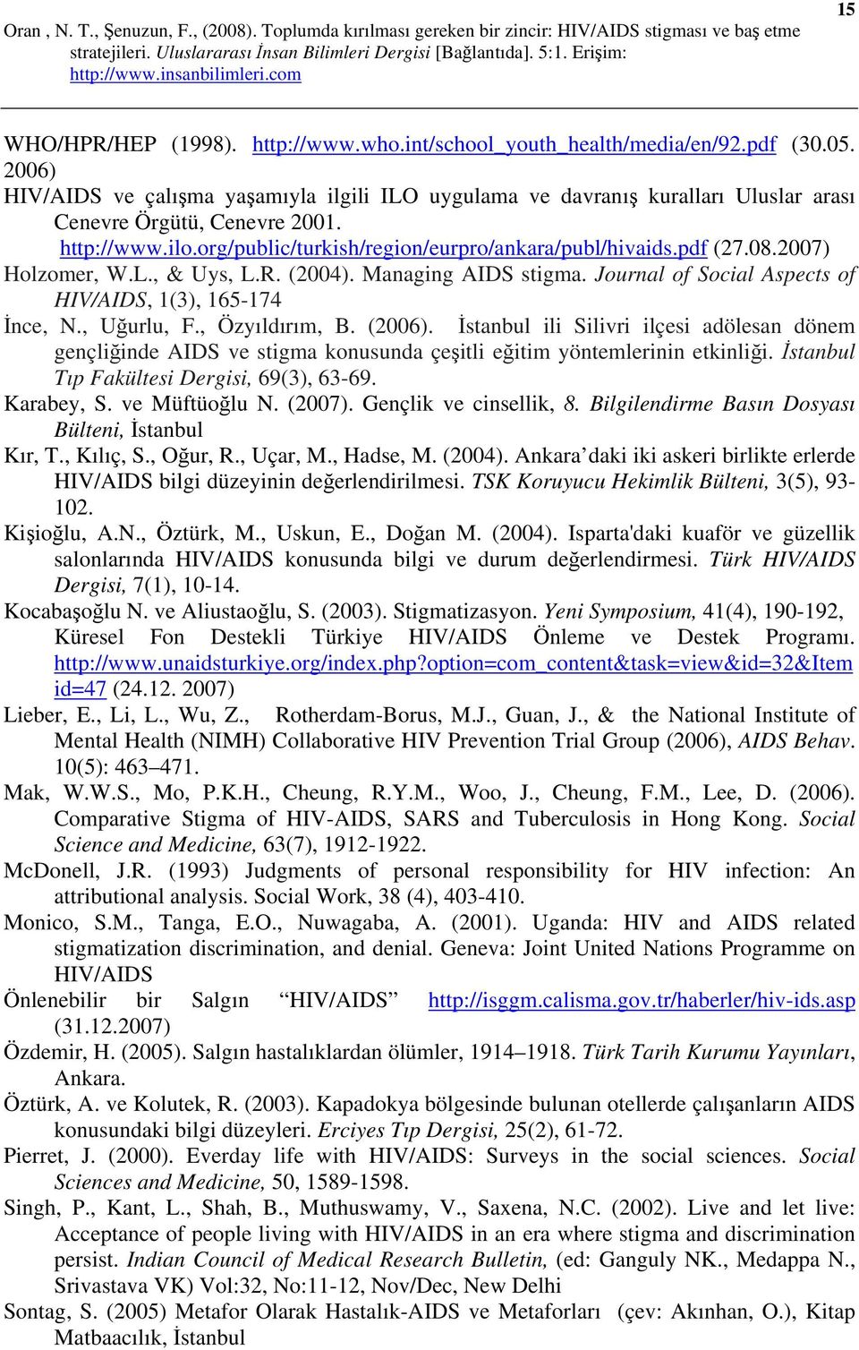 08.2007) Holzomer, W.L., & Uys, L.R. (2004). Managing AIDS stigma. Journal of Social Aspects of HIV/AIDS, 1(3), 165-174 İnce, N., Uğurlu, F., Özyıldırım, B. (2006).