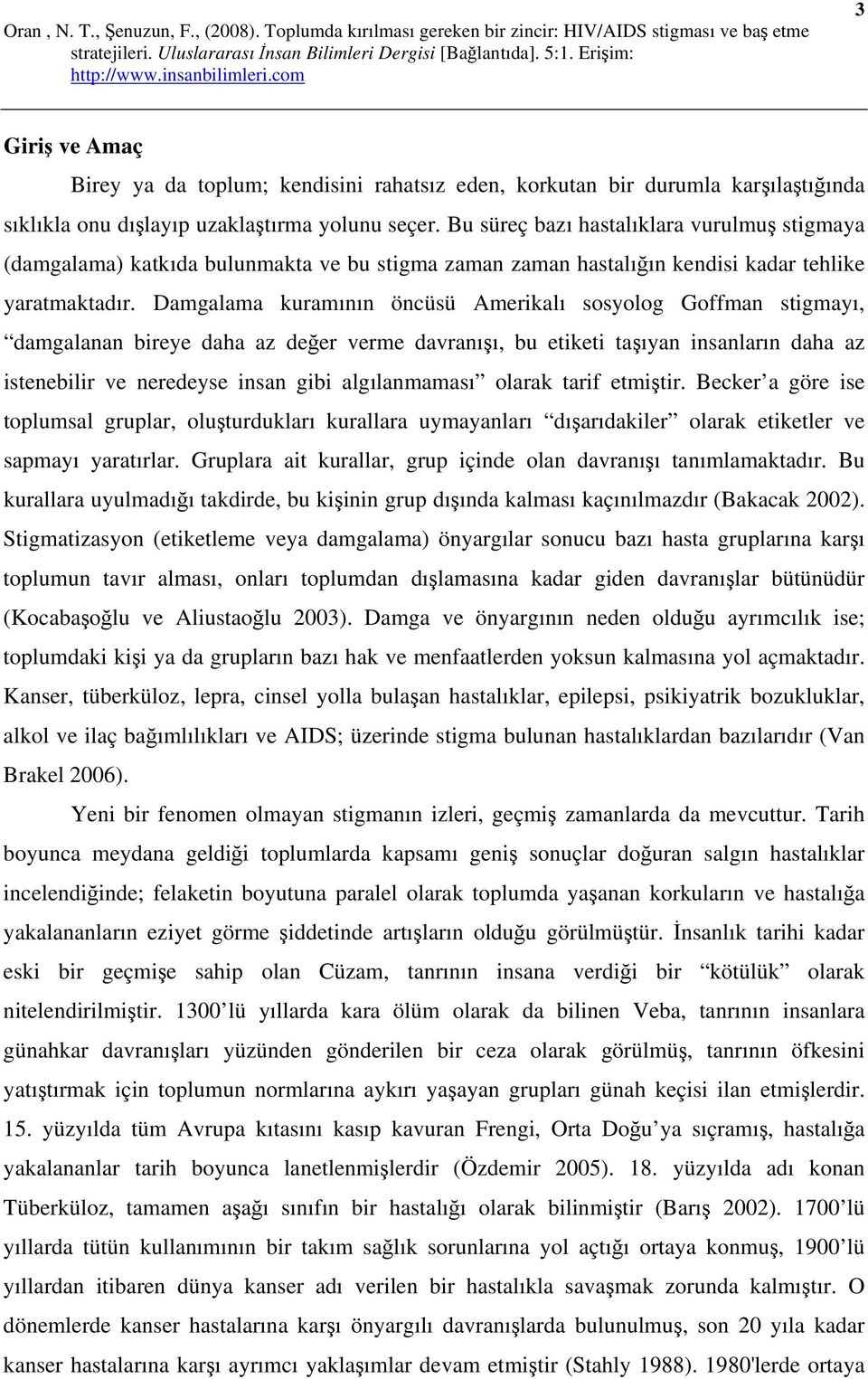 Damgalama kuramının öncüsü Amerikalı sosyolog Goffman stigmayı, damgalanan bireye daha az değer verme davranışı, bu etiketi taşıyan insanların daha az istenebilir ve neredeyse insan gibi