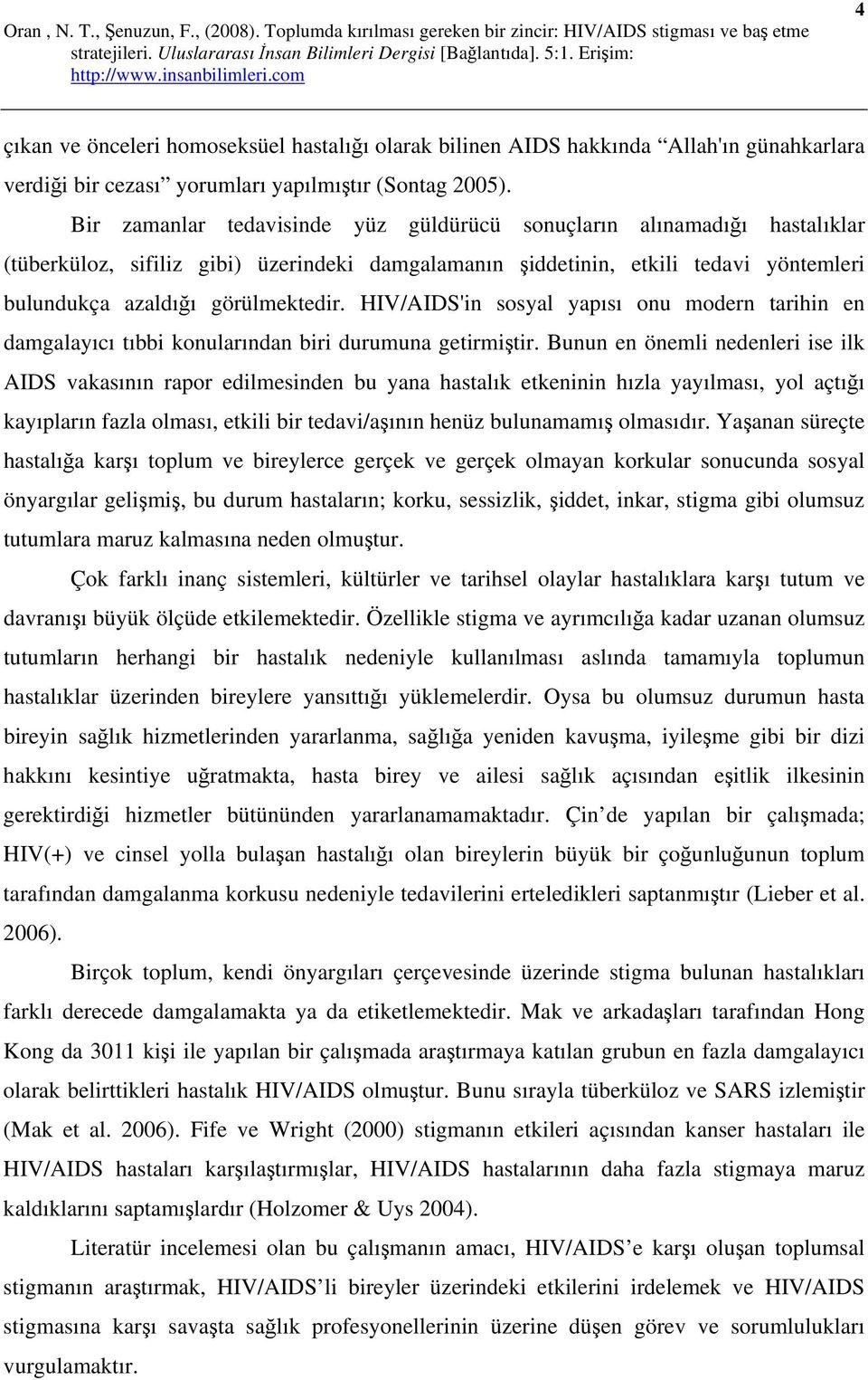 HIV/AIDS'in sosyal yapısı onu modern tarihin en damgalayıcı tıbbi konularından biri durumuna getirmiştir.