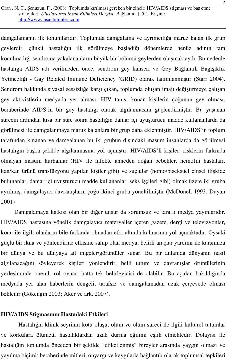 oluşmaktaydı. Bu nedenle hastalığa AIDS adı verilmeden önce, sendrom gey kanseri ve Gey Bağlantılı Bağışıklık Yetmezliği - Gay Related Immune Deficiency (GRID) olarak tanımlanmıştır (Starr 2004).