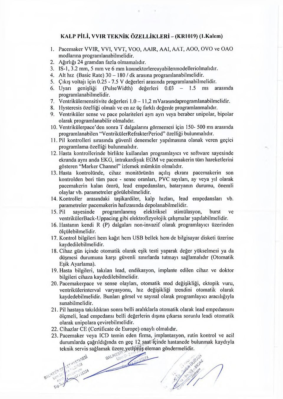 6. Uyarı genişliği (PulseWidth) değerleri 0.03-1.5 ms arasında programlanabilmelidir. 7. Ventrikülersensitivite değerleri 1.0-11,2 mvarasındaprogramlanabilmelidir. 8.