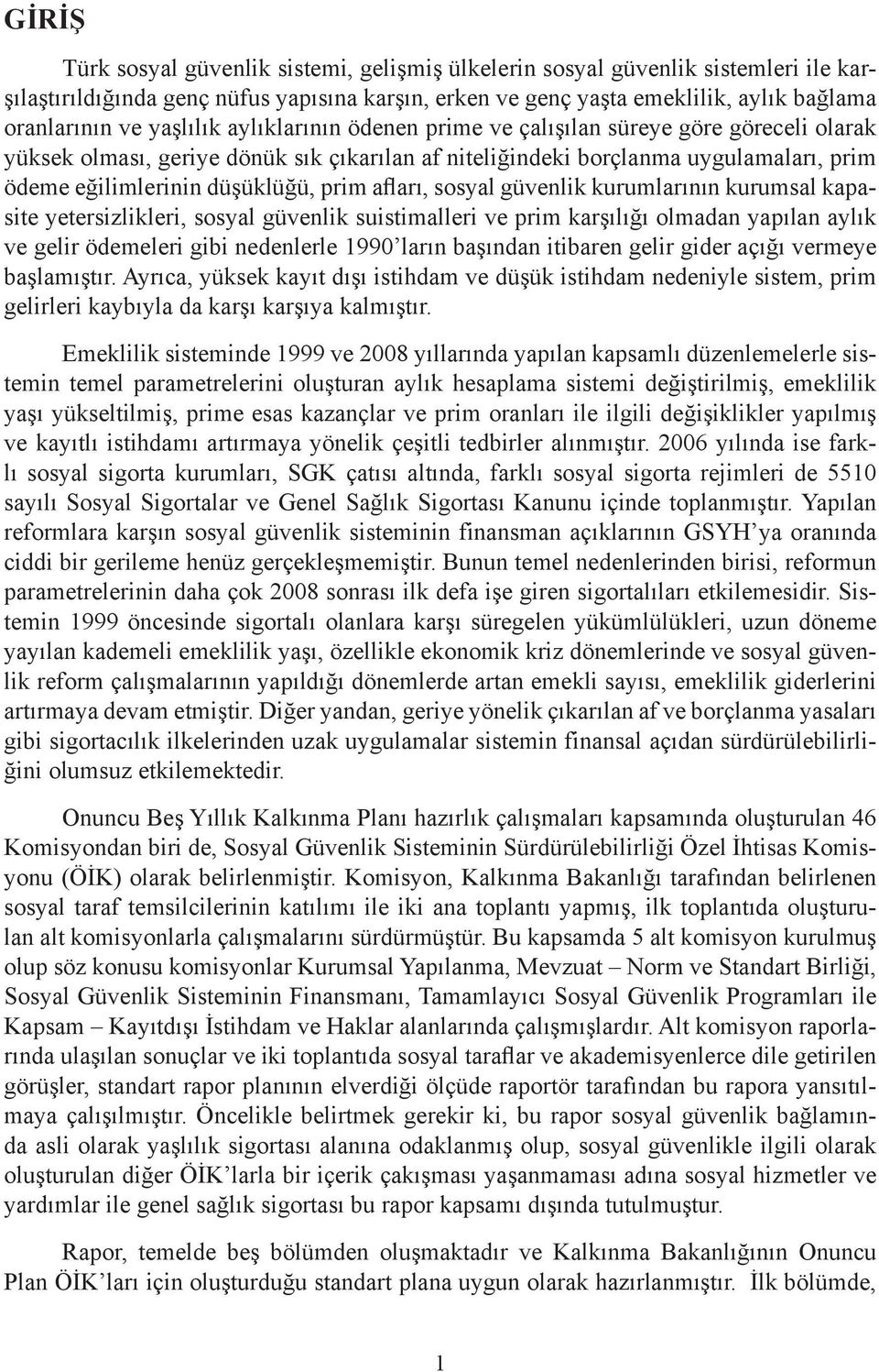 afları, sosyal güvenlik kurumlarının kurumsal kapasite yetersizlikleri, sosyal güvenlik suistimalleri ve prim karşılığı olmadan yapılan aylık ve gelir ödemeleri gibi nedenlerle 1990 ların başından