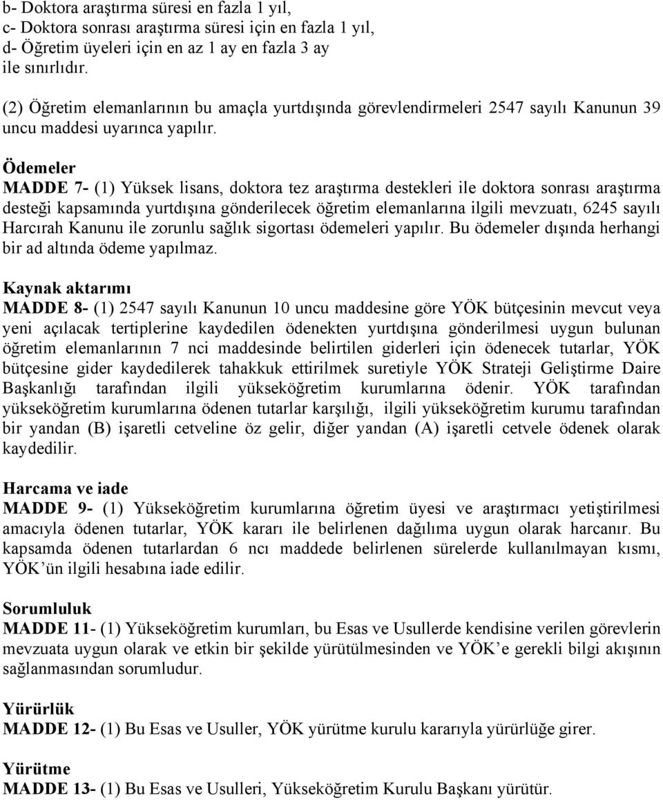 Ödemeler MADDE 7- (1) Yüksek lisans, doktora tez araştırma destekleri ile doktora sonrası araştırma desteği kapsamında yurtdışına gönderilecek öğretim elemanlarına ilgili mevzuatı, 6245 sayılı