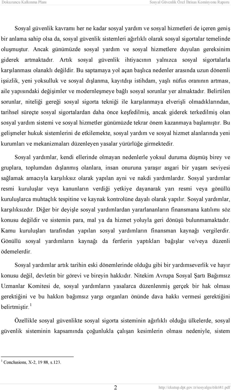 Bu saptamaya yol açan başlıca nedenler arasında uzun dönemli işsizlik, yeni yoksulluk ve sosyal dışlanma, kayıtdışı istihdam, yaşlı nüfus oranının artması, aile yapısındaki değişimler ve