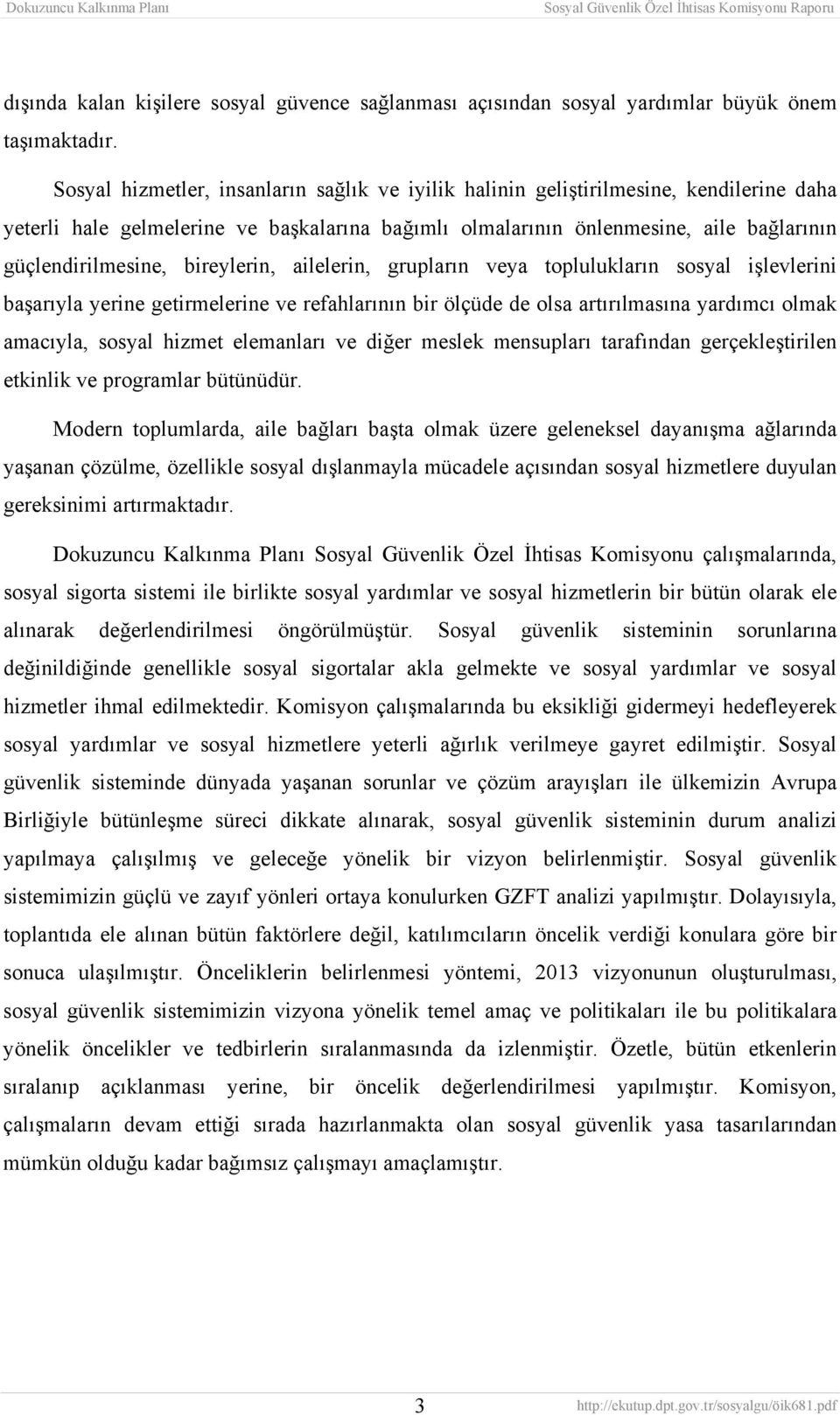 bireylerin, ailelerin, grupların veya toplulukların sosyal işlevlerini başarıyla yerine getirmelerine ve refahlarının bir ölçüde de olsa artırılmasına yardımcı olmak amacıyla, sosyal hizmet