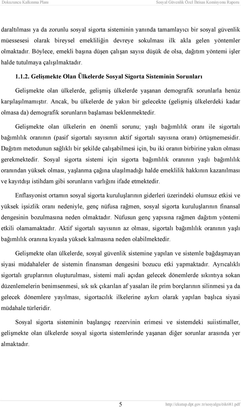 Gelişmekte Olan Ülkelerde Sosyal Sigorta Sisteminin Sorunları Gelişmekte olan ülkelerde, gelişmiş ülkelerde yaşanan demografik sorunlarla henüz karşılaşılmamıştır.