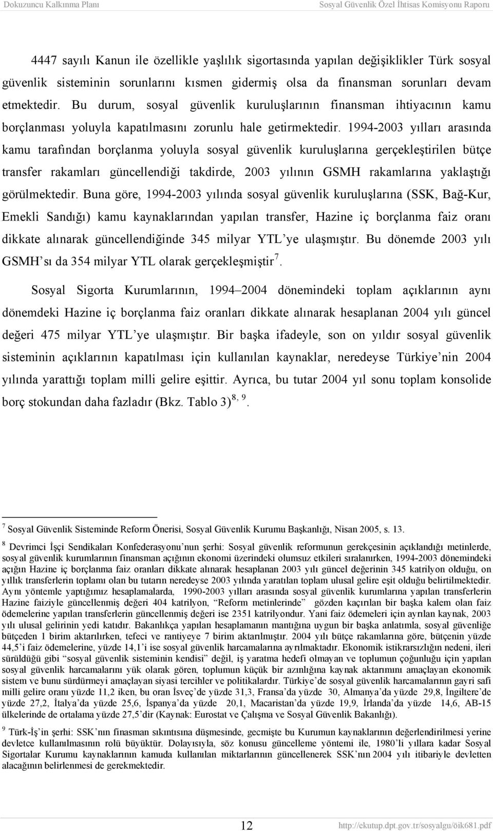 1994-2003 yılları arasında kamu tarafından borçlanma yoluyla sosyal güvenlik kuruluşlarına gerçekleştirilen bütçe transfer rakamları güncellendiği takdirde, 2003 yılının GSMH rakamlarına yaklaştığı