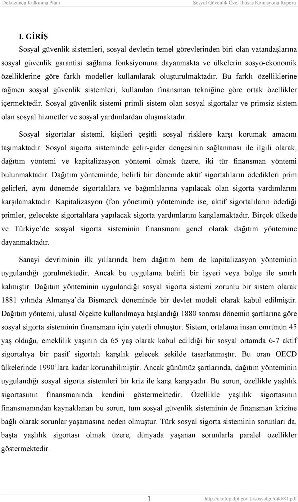 Sosyal güvenlik sistemi primli sistem olan sosyal sigortalar ve primsiz sistem olan sosyal hizmetler ve sosyal yardımlardan oluşmaktadır.