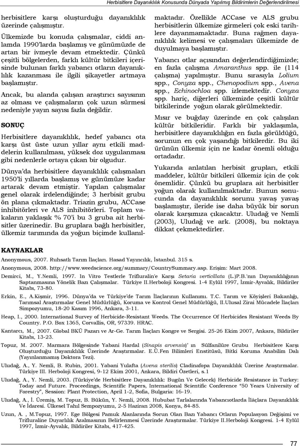 Çünkü çeşitli bölgelerden, farklı kültür bitkileri içerisinde bulunan farklı yabancı otların dayanıklılık kazanması ile ilgili şikayetler artmaya başlamıştır.