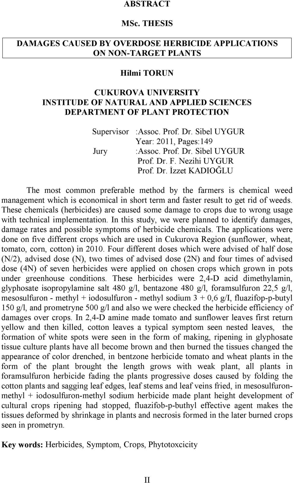 :Assoc. Prof. Dr. Sibel UYGUR Year: 2011, Pages:149 Jury :Assoc. Prof. Dr. Sibel UYGUR Prof. Dr. F. Nezihi UYGUR Prof. Dr. İzzet KADIOĞLU The most common preferable method by the farmers is chemical weed management which is economical in short term and faster result to get rid of weeds.