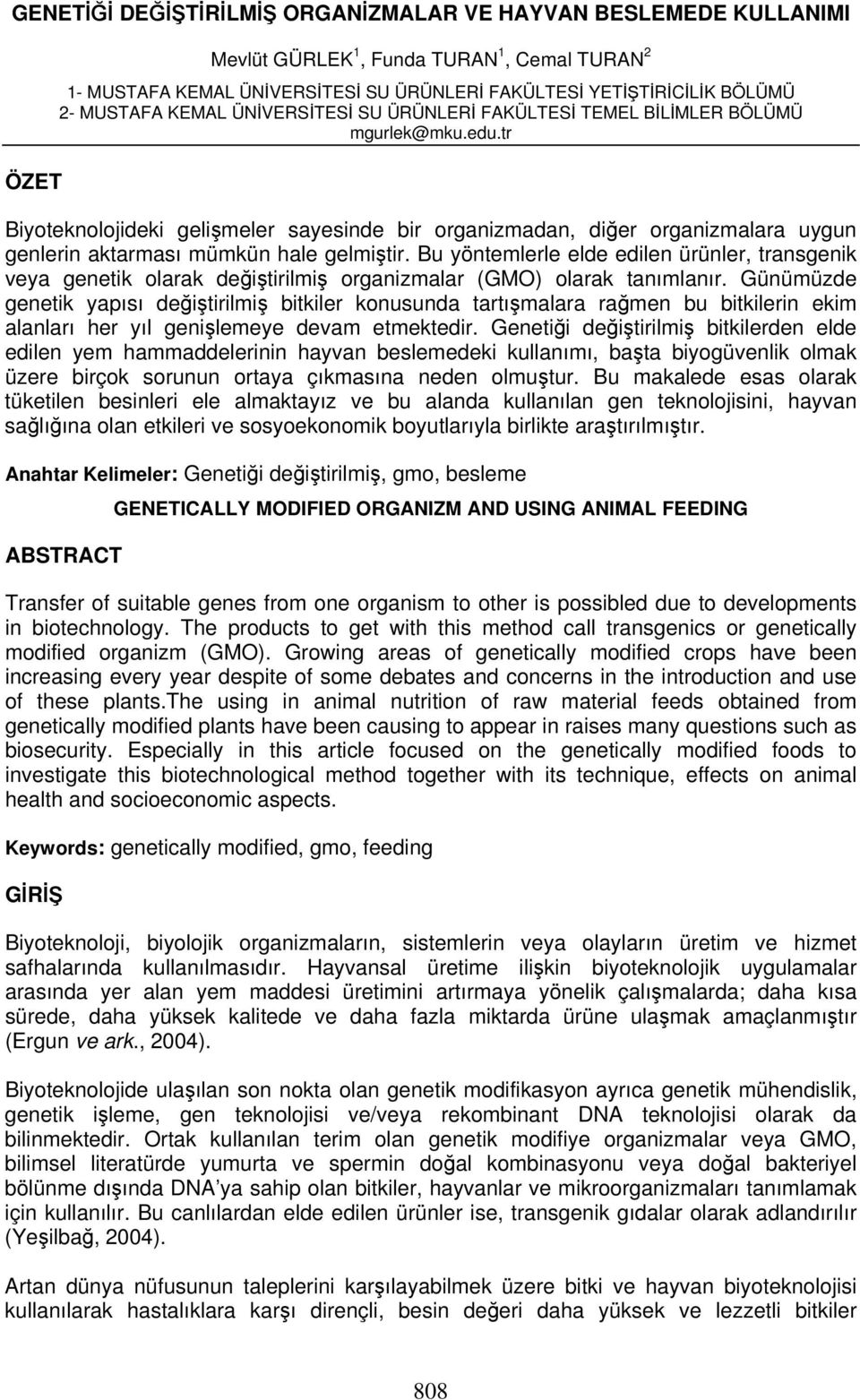 tr Biyoteknolojideki gelişmeler sayesinde bir organizmadan, diğer organizmalara uygun genlerin aktarması mümkün hale gelmiştir.