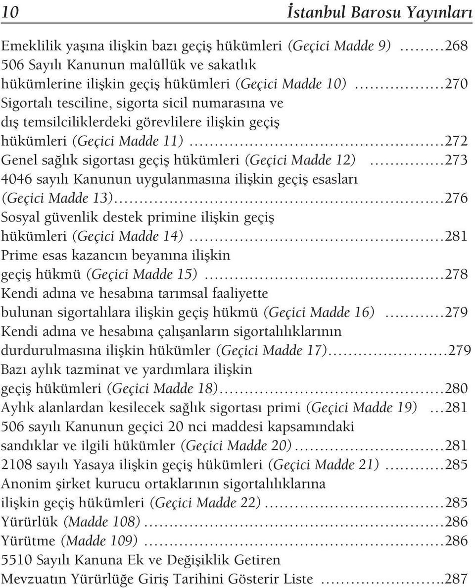 say l Kanunun uygulanmas na iliflkin geçifl esaslar (Geçici Madde 13) 276 Sosyal güvenlik destek primine iliflkin geçifl hükümleri (Geçici Madde 14) 281 Prime esas kazanc n beyan na iliflkin geçifl