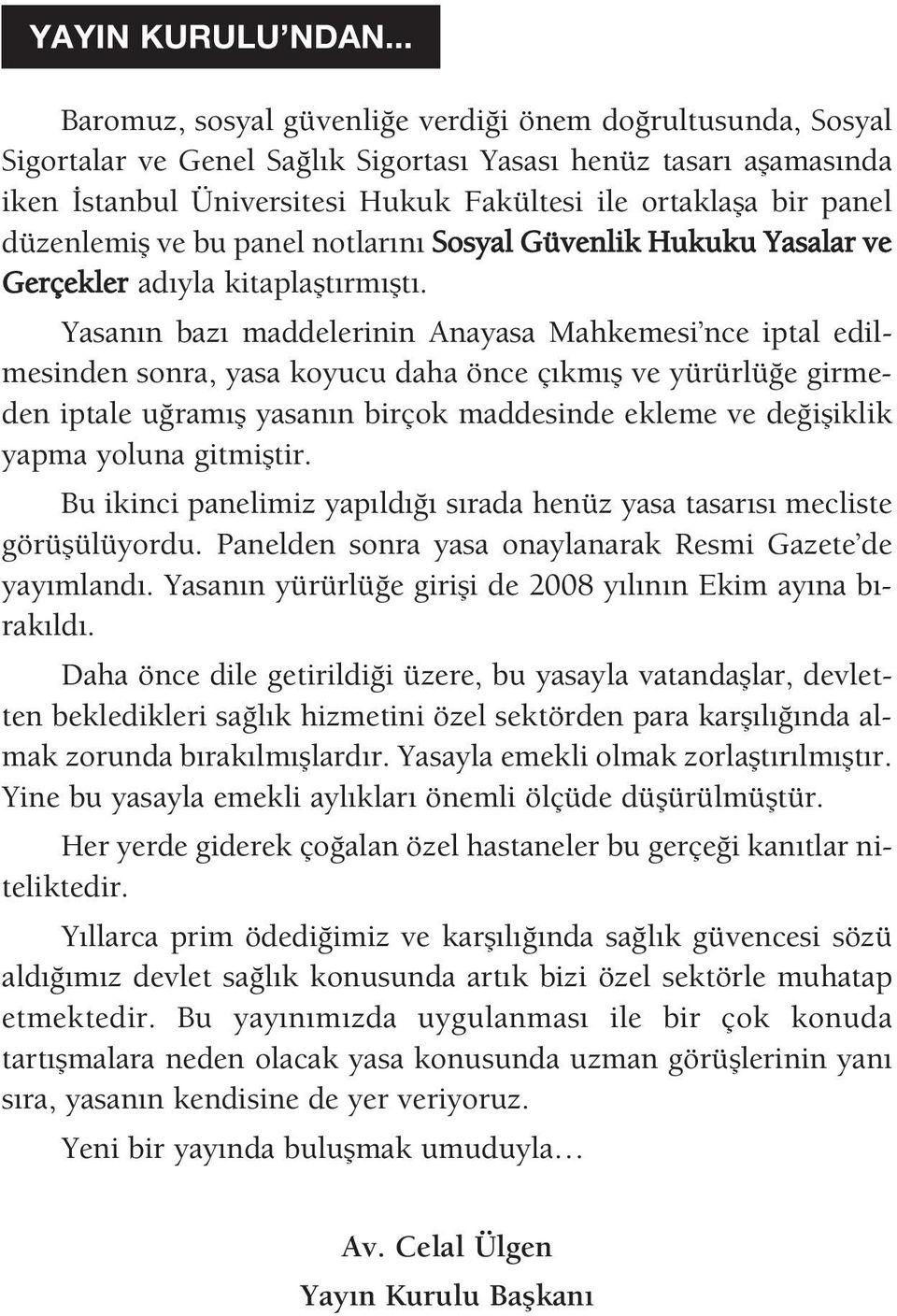 düzenlemifl ve bu panel notlar n Sosyal Güvenlik Hukuku Yasalar ve Gerçekler ad yla kitaplaflt rm flt.