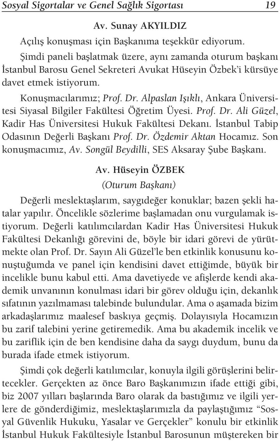 Alpaslan Ifl kl, Ankara Üniversitesi Siyasal Bilgiler Fakültesi Ö retim Üyesi. Prof. Dr. Ali Güzel, Kadir Has Üniversitesi Hukuk Fakültesi Dekan. stanbul Tabip Odas n n De erli Baflkan Prof. Dr. Özdemir Aktan Hocam z.