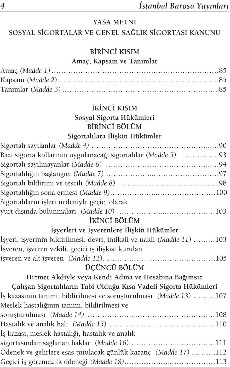 . 90 Baz sigorta kollar n n uygulanaca sigortal lar (Madde 5) 93 Sigortal say lmayanlar (Madde 6).. 94 Sigortal l n bafllang c (Madde 7).. 97 Sigortal bildirimi ve tescili (Madde 8).