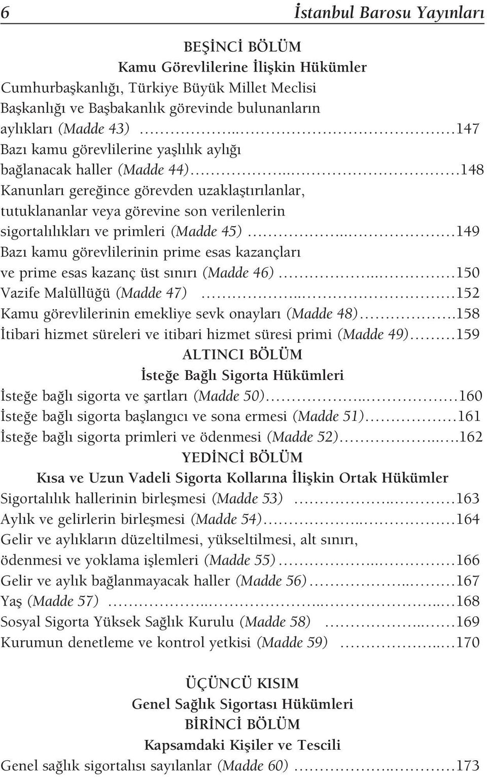 . 148 Kanunlar gere ince görevden uzaklaflt r lanlar, tutuklananlar veya görevine son verilenlerin sigortal l klar ve primleri (Madde 45).