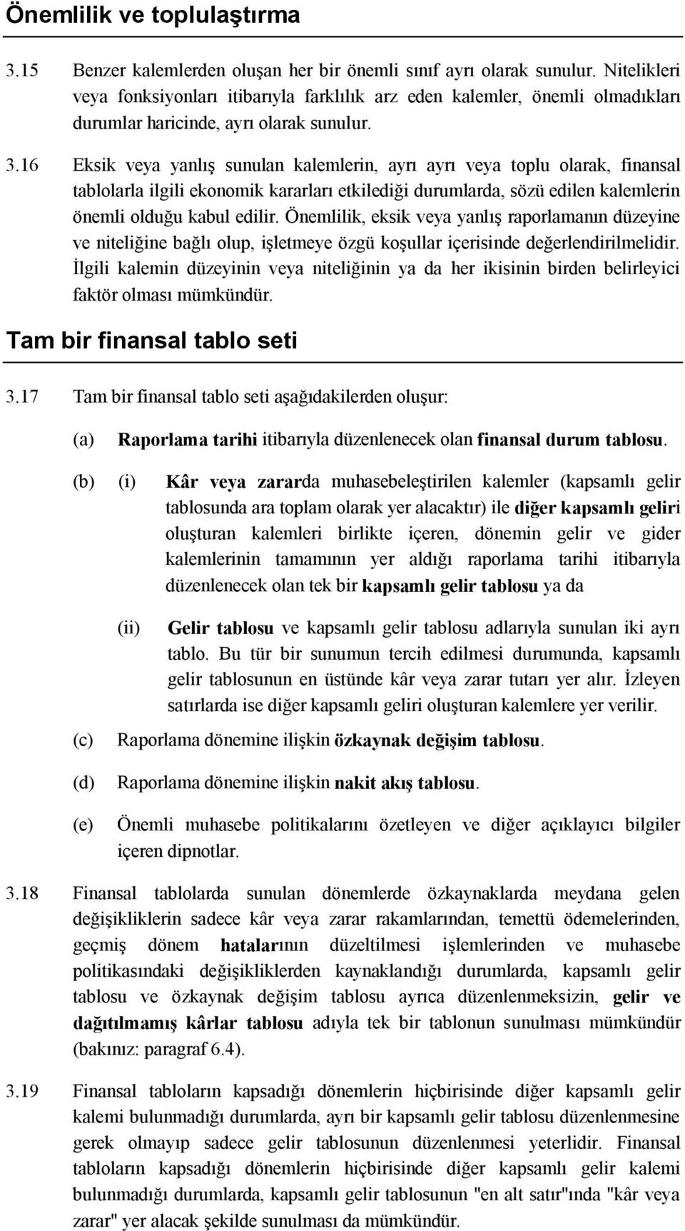 16 Eksik veya yanlış sunulan kalemlerin, ayrı ayrı veya toplu olarak, finansal tablolarla ilgili ekonomik kararları etkilediği durumlarda, sözü edilen kalemlerin önemli olduğu kabul edilir.