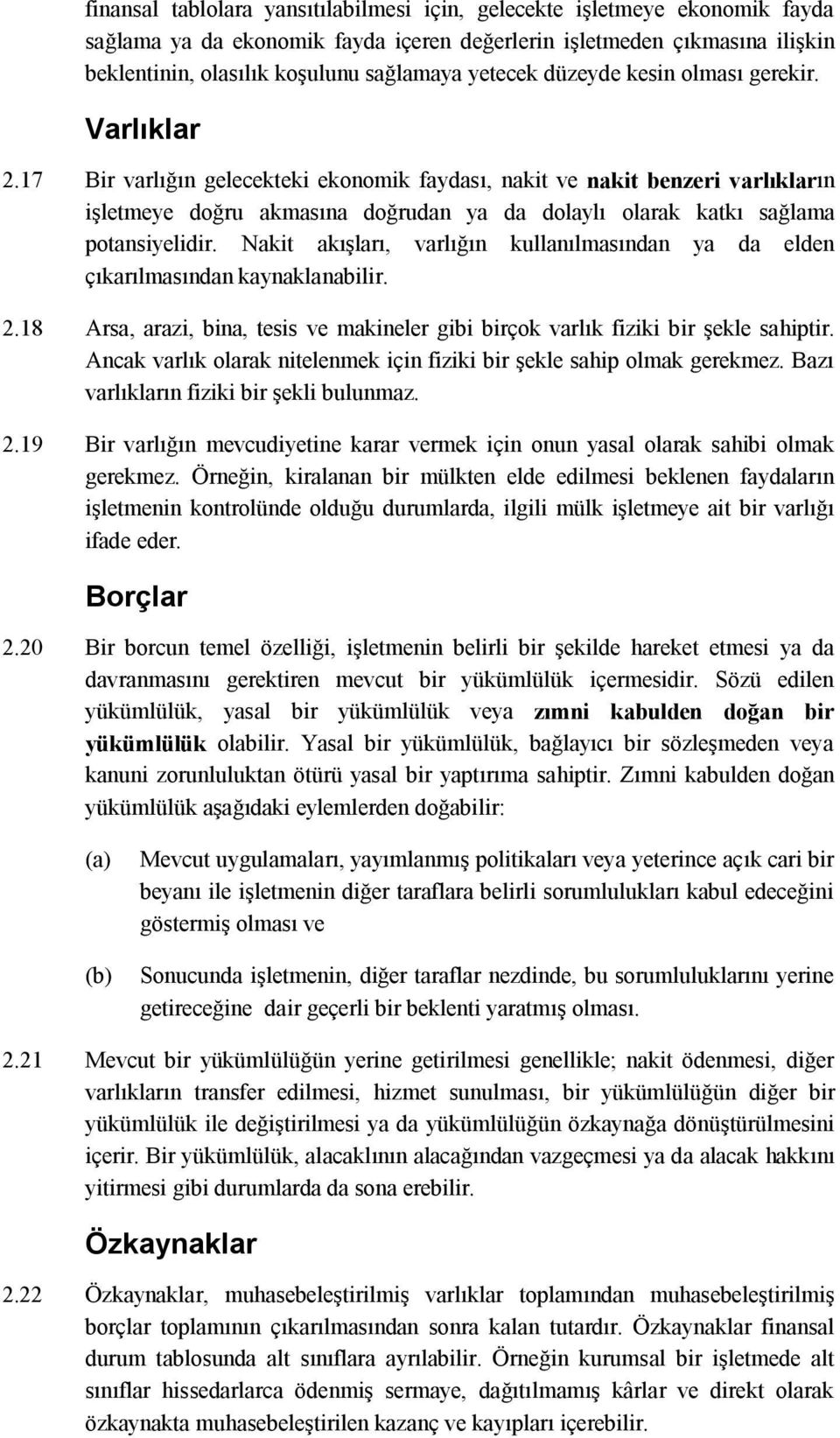 17 Bir varlığın gelecekteki ekonomik faydası, nakit ve nakit benzeri varlıkların işletmeye doğru akmasına doğrudan ya da dolaylı olarak katkı sağlama potansiyelidir.