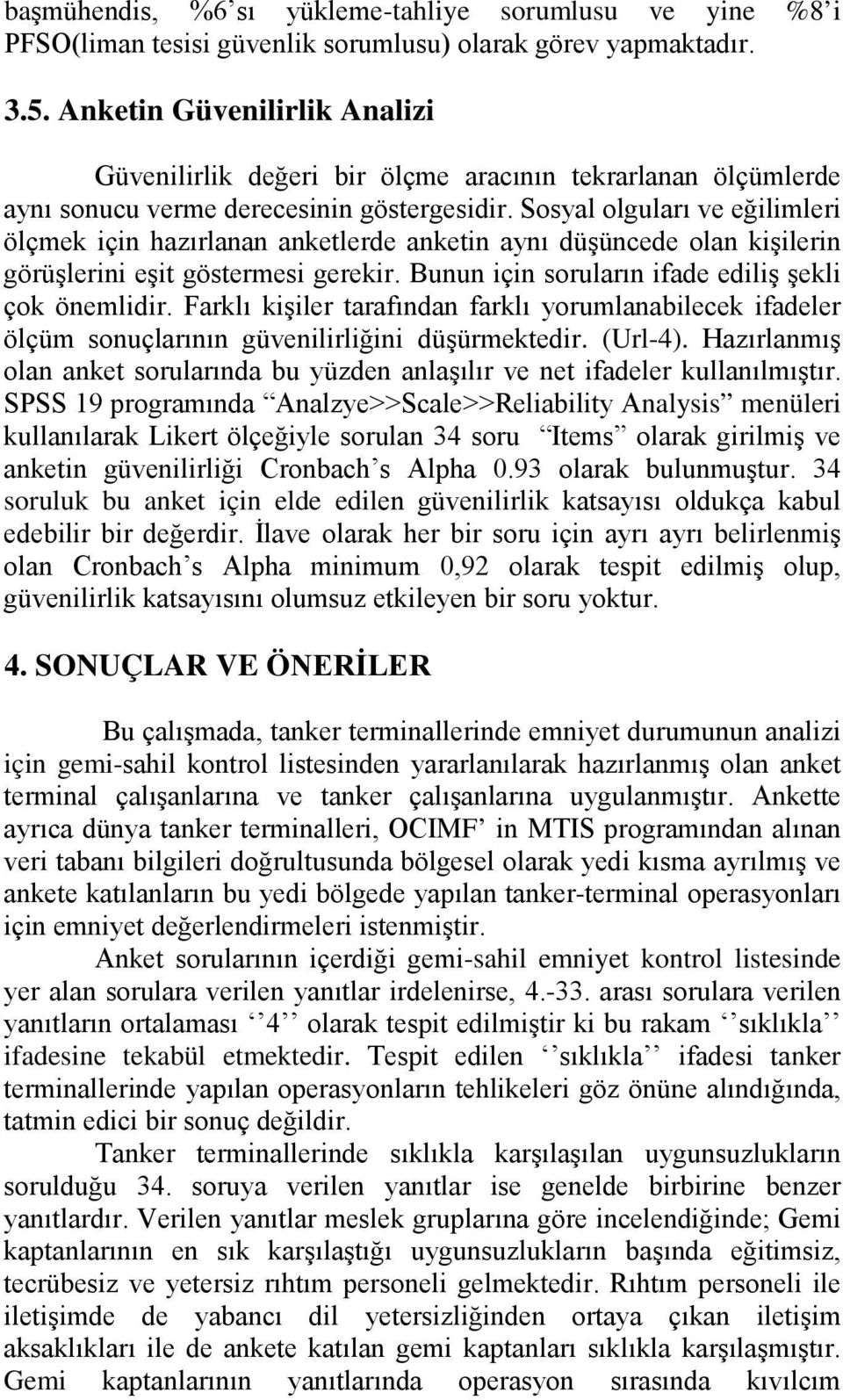 Sosyal olguları ve eğilimleri ölçmek için hazırlanan anketlerde anketin aynı düşüncede olan kişilerin görüşlerini eşit göstermesi gerekir. Bunun için soruların ifade ediliş şekli çok önemlidir.