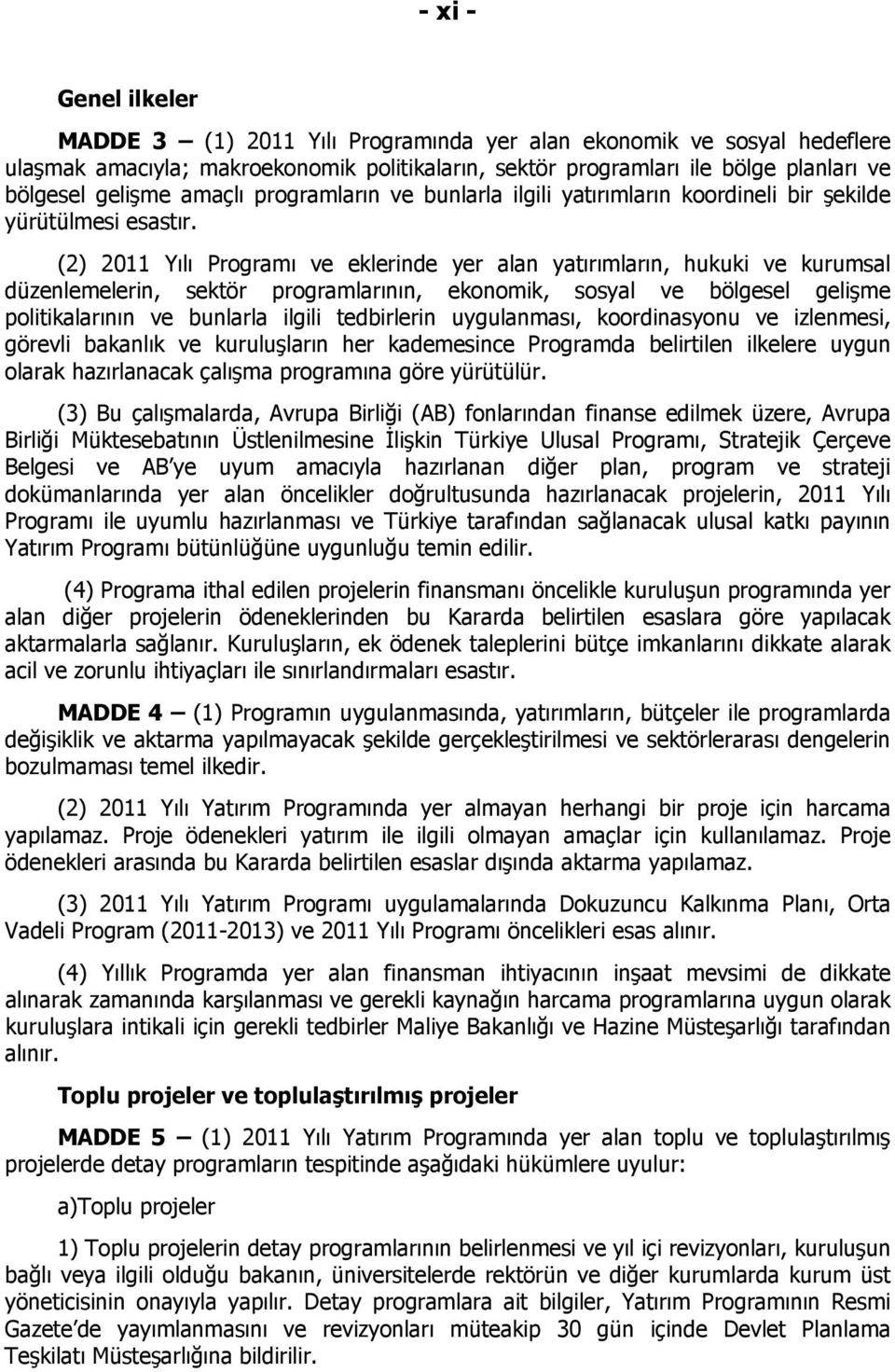 (2) 2011 Yılı Programı ve eklerinde yer alan yatırımların, hukuki ve kurumsal düzenlemelerin, sektör programlarının, ekonomik, sosyal ve bölgesel gelişme politikalarının ve bunlarla ilgili