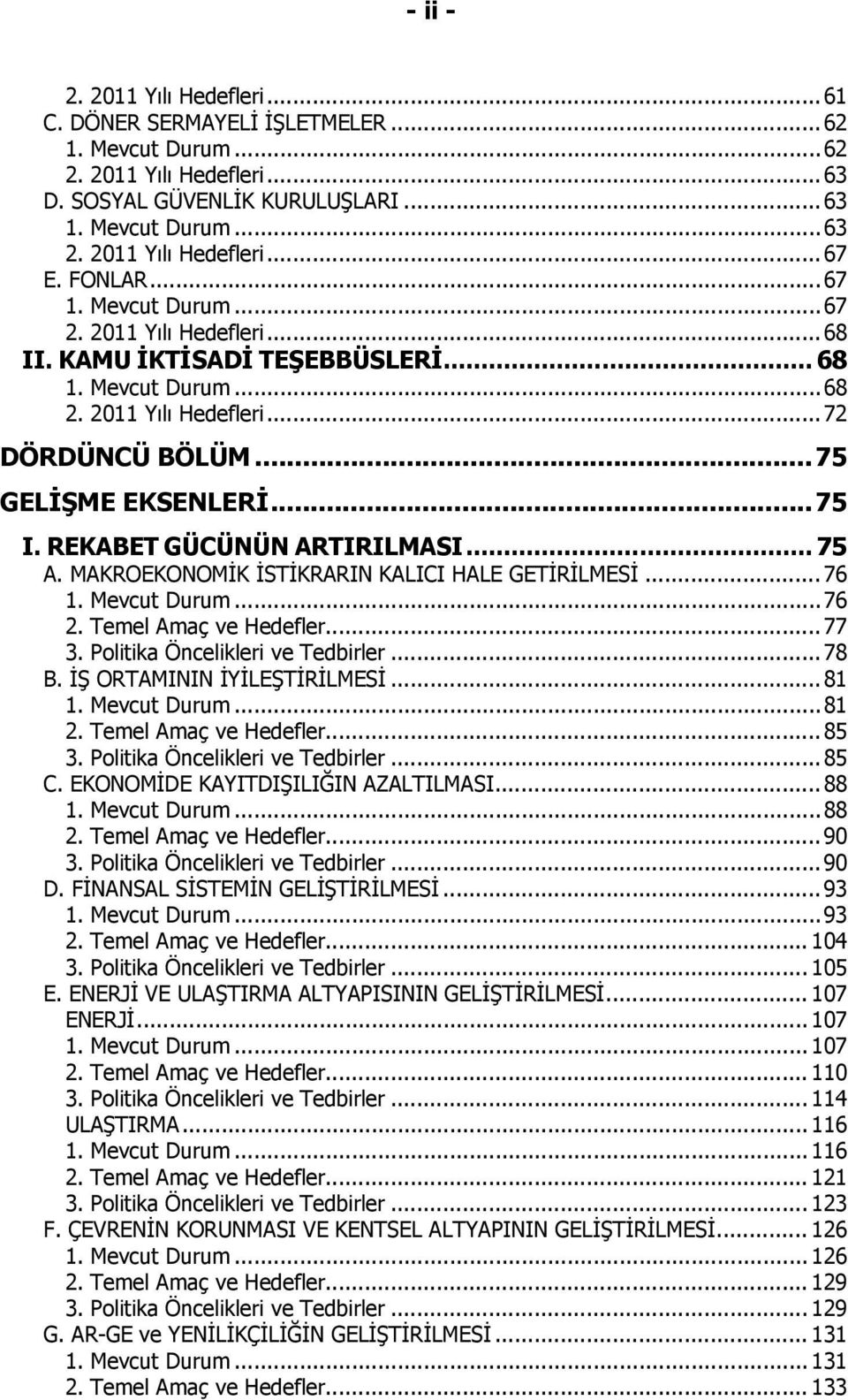 REKABET GÜCÜNÜN ARTIRILMASI... 75 A. MAKROEKONOMİK İSTİKRARIN KALICI HALE GETİRİLMESİ...76 1. Mevcut Durum...76 2. Temel Amaç ve Hedefler...77 3. Politika Öncelikleri ve Tedbirler...78 B.