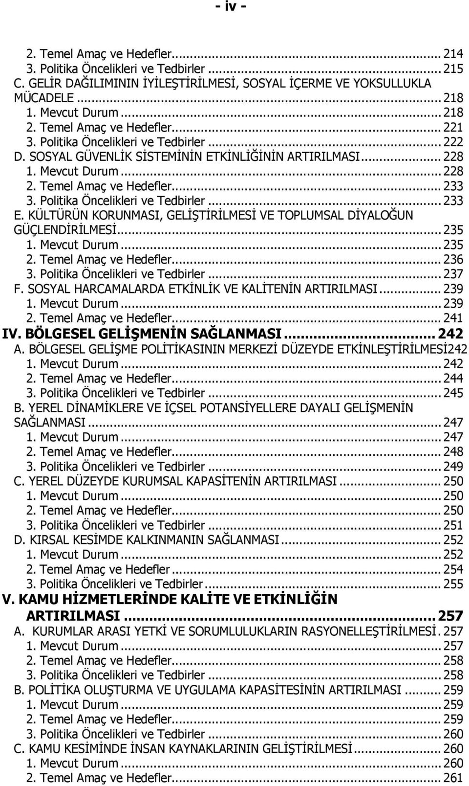 Politika Öncelikleri ve Tedbirler... 233 E. KÜLTÜRÜN KORUNMASI, GELİŞTİRİLMESİ VE TOPLUMSAL DİYALOĞUN GÜÇLENDİRİLMESİ... 235 1. Mevcut Durum... 235 2. Temel Amaç ve Hedefler... 236 3.