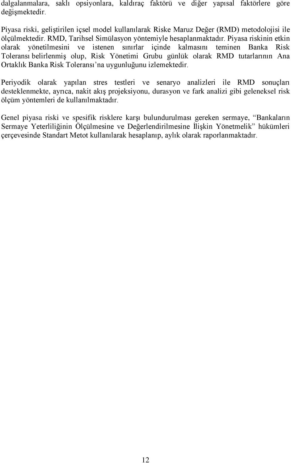 Piyasa riskinin etkin olarak yönetilmesini ve istenen sınırlar içinde kalmasını teminen Banka Risk Toleransı belirlenmiş olup, Risk Yönetimi Grubu günlük olarak RMD tutarlarının Ana Ortaklık Banka