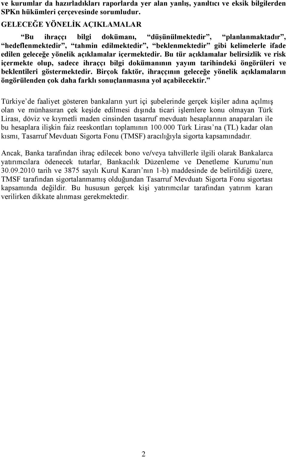 açıklamalar içermektedir. Bu tür açıklamalar belirsizlik ve risk içermekte olup, sadece ihraççı bilgi dokümanının yayım tarihindeki öngörüleri ve beklentileri göstermektedir.